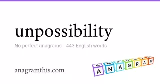 unpossibility - 443 English anagrams