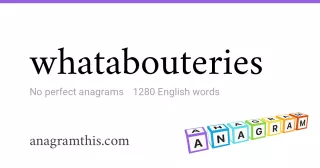 whatabouteries - 1,280 English anagrams