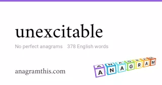 unexcitable - 378 English anagrams