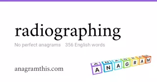 radiographing - 356 English anagrams