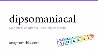 dipsomaniacal - 682 English anagrams