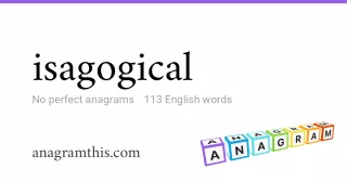 isagogical - 113 English anagrams