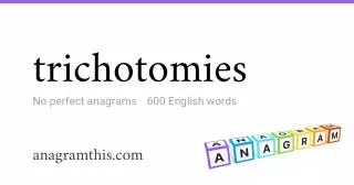 trichotomies - 600 English anagrams