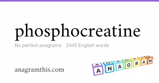 phosphocreatine - 2,445 English anagrams