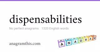 dispensabilities - 1,320 English anagrams