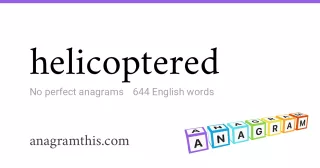 helicoptered - 644 English anagrams