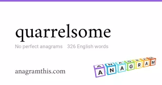 quarrelsome - 326 English anagrams