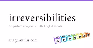 irreversibilities - 382 English anagrams