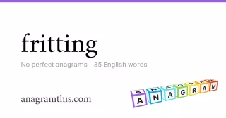 fritting - 35 English anagrams