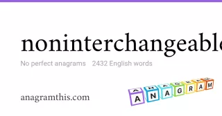 noninterchangeable - 2,432 English anagrams