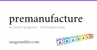 premanufacture - 634 English anagrams