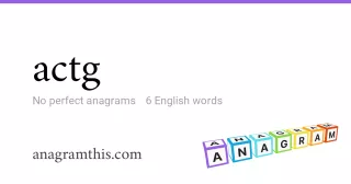 actg - 6 English anagrams