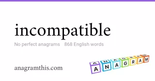 incompatible - 868 English anagrams