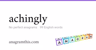 achingly - 99 English anagrams