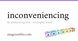 inconveniencing - 104 English anagrams