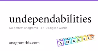 undependabilities - 1,710 English anagrams