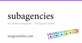 subagencies - 326 English anagrams