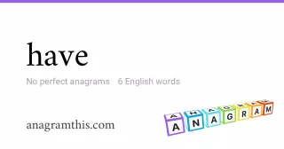 have - 6 English anagrams