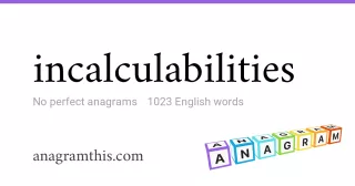 incalculabilities - 1,023 English anagrams