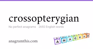 crossopterygian - 2,692 English anagrams