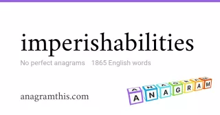 imperishabilities - 1,865 English anagrams