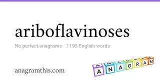 ariboflavinoses - 1,195 English anagrams