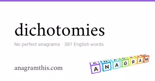 dichotomies - 381 English anagrams