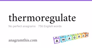 thermoregulate - 756 English anagrams