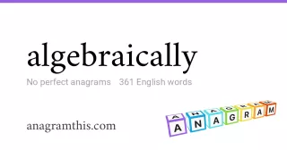 algebraically - 361 English anagrams