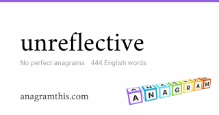 unreflective - 444 English anagrams