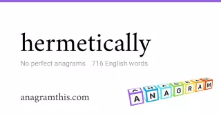 hermetically - 716 English anagrams