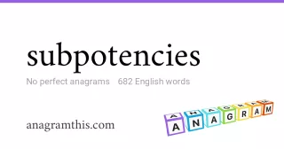 subpotencies - 682 English anagrams