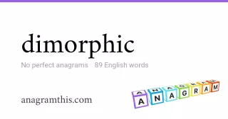 dimorphic - 89 English anagrams