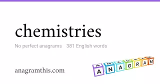 chemistries - 381 English anagrams