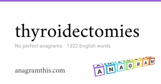 thyroidectomies - 1,322 English anagrams