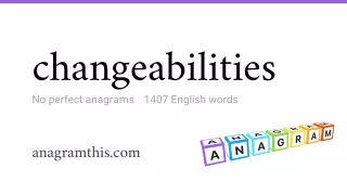 changeabilities - 1,407 English anagrams