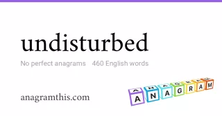 undisturbed - 460 English anagrams