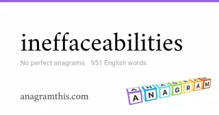 ineffaceabilities - 951 English anagrams