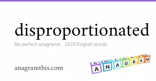 disproportionated - 2,025 English anagrams