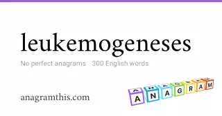 leukemogeneses - 300 English anagrams