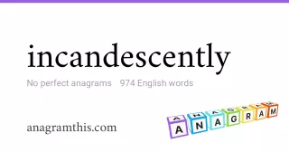 incandescently - 974 English anagrams