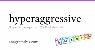 hyperaggressive - 722 English anagrams