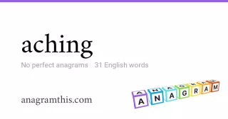 aching - 31 English anagrams