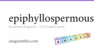 epiphyllospermous - 1,279 English anagrams