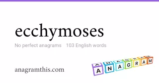 ecchymoses - 103 English anagrams
