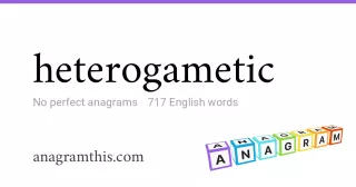 heterogametic - 717 English anagrams