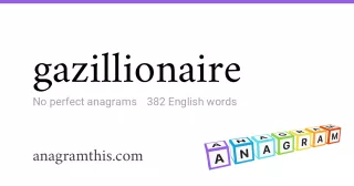 gazillionaire - 382 English anagrams