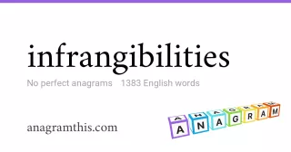 infrangibilities - 1,383 English anagrams