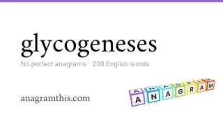 glycogeneses - 200 English anagrams