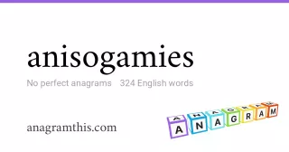 anisogamies - 324 English anagrams